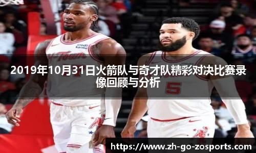 2019年10月31日火箭队与奇才队精彩对决比赛录像回顾与分析