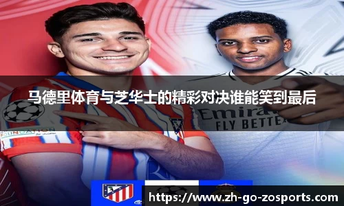 马德里体育与芝华士的精彩对决谁能笑到最后