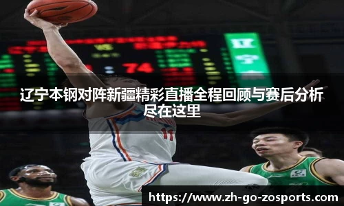 辽宁本钢对阵新疆精彩直播全程回顾与赛后分析尽在这里