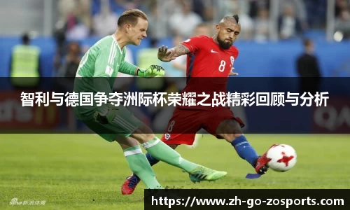 智利与德国争夺洲际杯荣耀之战精彩回顾与分析